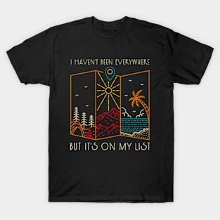 I Haven't Been Everywhere But It's On My List T-Shirt